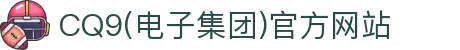 CQ9(电子集团)官方网站